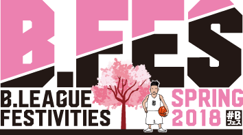 B.FES B.LEAGUE FESTIVITIES SPRING 2018 #Bフェス