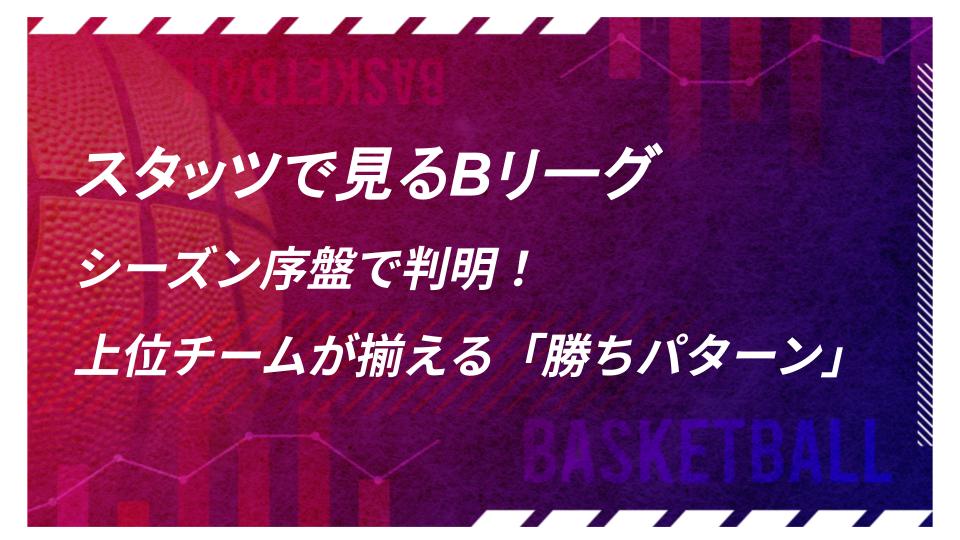 『スタッツで見るBリーグ』シーズン序盤で判明！　上位チームが揃える「勝ちパターン」